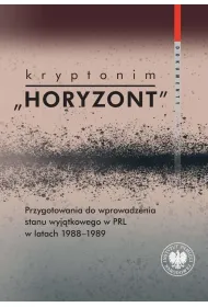 Kryptonim "Horyzont". Przygotowania do wprowadzenia stanu wyj�tkowego w PRL w latach 1988-1989. Dokumenty