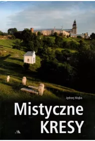 Mistyczne Kresy. Miejsca �wi�te na Kresach