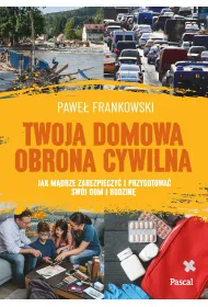 Twoja domowa obrona cywilna. Jak m�drze zabezpieczy� i przygotowa� sw�j dom i rodzin�