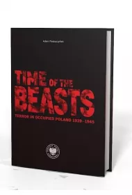 Time of the Beasts. Terror in Occupied Poland 1939&ndash;1945