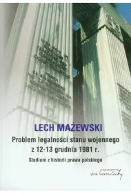 Problem legalno�ci stanu wojennego z 12-13 grudnia 1981 r. Studium z historii prawa polskiego