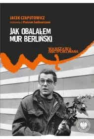Jak obala�em Mur Berli�ski. Jacek Czaputowicz rozmawia z Piotrem �mi�owiczem