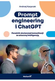 Prompt engineering i ChatGPT. Poradnik skutecznej komunikacji ze sztuczn� inteligencj�