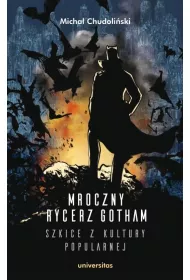 Mroczny Rycerz Gotham. Szkice z kultury popularnej