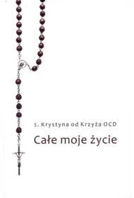 Ca�e moje �ycie. Syberyjskie wspomnienia karmelitanki bosej