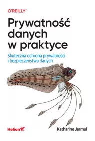 Prywatno�� danych w praktyce. Skuteczna ochrona prywatno�ci i bezpiecze�stwa danych
