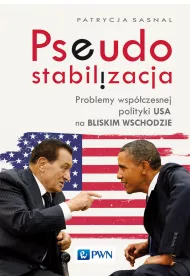 Pseudostabilizacja. Problemy wsp�czesnej polityki USA na Bliskim Wschodzie