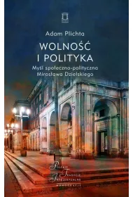 Wolno�� i polityka. My�l spo�eczno-polityczna Miros�awa Dzielskiego