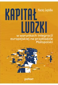 Kapita� ludzki w warunkach integracji europejskiej na przyk�adzie Ma�opolski