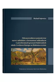 Odczasownikowe pejoratywne nazwy subiekt�w z formatem sufiksalnym w peryferyjnych gwarach bia�oruskich okolic Lewkowa Starego na Bia�ostocczy�nie