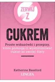 Zerwij z cukrem. Proste wskaz�wki i przepisy, kt�re pomog� ci wyeliminowa� cukier ze swojej diety
