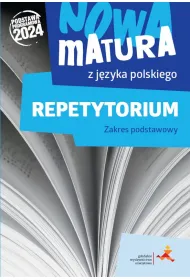 Nowa matura z j�zyka polskiego. Repetytorium. Zakres podstawowy. Podstawa programowa 2024