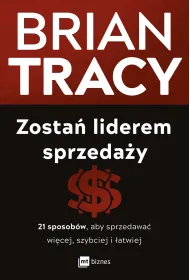 Zosta� liderem sprzeda�y. 21 sposob�w, aby sprzedawa� wi�cej, szybciej i �atwiej