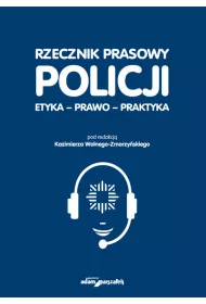 Rzecznik prasowy Policji. Etyka, prawo, praktyka