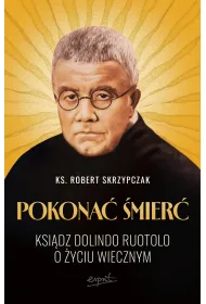 Pokona� �mier�. Ksi�dz Dolindo Ruotolo o �yciu wiecznym