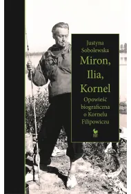 Miron, Ilia, Kornel. Opowie�� biograficzna o Kornelu Filipowiczu