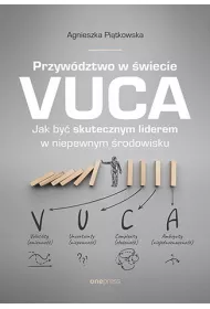 Przyw�dztwo w �wiecie VUCA. Jak by� skutecznym liderem w niepewnym �rodowisku