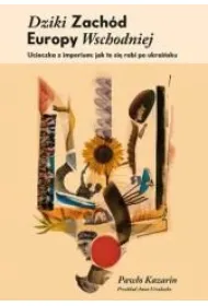 Dziki Zach�d Europy Wschodniej. Ucieczka z imperium: jak si� to robi po ukrai�sku