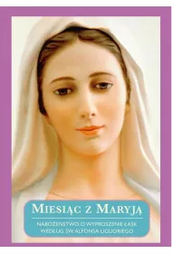 Miesi�c z Maryj�. Nabo�e�stwo o wyproszenie �ask wed�ug �w. Alfonsa Liguoriego