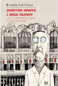 Doktor White i jego g�owy, czyli �mia�e eksperymenty w transplantologii