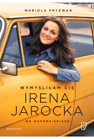 Wymy�li�am Ci�. Irena Jarocka we wspomnieniach