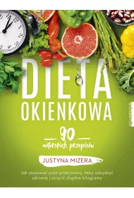 Dieta okienkowa. 90 autorskich przepisw. Jak stosowa post przerywany, eby odzyska zdrowie i straci zbdne kilogramy