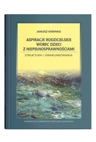 Aspiracje rodzicielskie wobec dzieci z niepe�nosprawno�ciami. Struktura i uwarunkowania