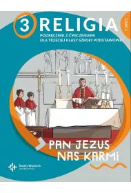 Religia 3. Pan Jezus nas karmi. Podrcznik z wiczeniami dla trzeciej klasy szkoy podstawowej. Cz 1