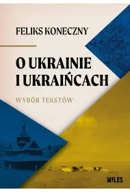 O Ukrainie i Ukrai�cach. Wyb�r tekst�w Feliksa...
