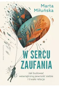 W sercu zaufania. Jak budowa� wewn�trzn� pewno�� siebie i zdrowe relacje