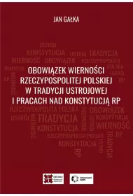 Obowi�zek wierno�ci Rzeczypospolitej Polskiej w tradycji ustrojowej i pracach nad Konstytucj� RP