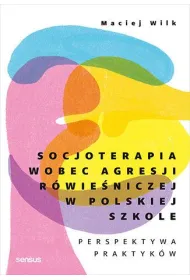 Socjoterapia wobec agresji r�wie�niczej w polskiej szkole. Perspektywa praktyk�w
