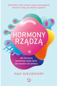 Hormony rz�dz�. Jak hormony kszta�tuj� twoje �ycie od narodzin do �mierci