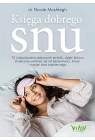 Ksi�ga dobrego snu. 75 indywidualnie dobranych technik, dzi�ki kt�rym skutecznie uwolnisz si� od bezsenno�ci, stresu i napi�� dnia codziennego