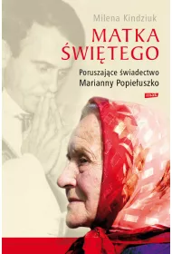 Matka �wi�tego. Poruszaj�ce �wiadectwo Marianny Popie�uszko