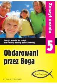 Obdarowani przez Boga. Drogi Przymierza. Zeszyt ucznia do religii dla 5 klasy szkoy podstawowej