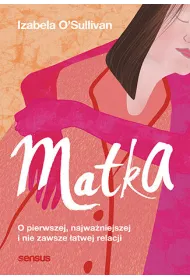 Matka. O pierwszej, najwa�niejszej i nie zawsze �atwej relacji