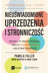 Nieu�wiadomione uprzedzenia i stronniczo��. Zrozum je, by uwolni� potencja�, tworzy� efektywne zespo�y i inkluzywne organizacje.