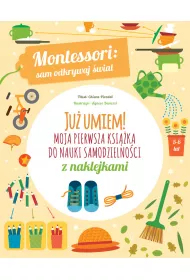Montessori: sam odkrywaj �wiat. Ju� umiem! Moja pierwsza ksi��ka do nauki samodzielno�ci