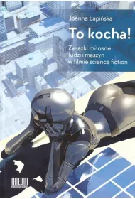 To kocha! Zwi�zki mi�osne ludzi i maszyn w filmie science fiction