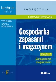 Gospodarka zapasami i magazynem. Technik logistyk. Podrcznik. Cz 2. Zarzdzanie magazynem