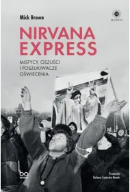 Nirvana Express. Mistycy, oszu�ci i poszukiwacze o�wiecenia