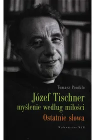 J�zef Tischner - my�lenie wed�ug mi�o�ci. Ostatnie s�owa