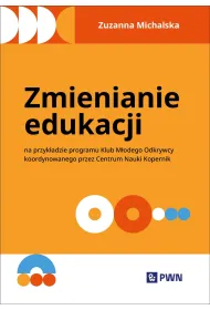 Zmienianie edukacji. Na przyk�adzie programu Klub M�odego Odkrywcy koordynowanego przez Centrum Nauki Kopernik