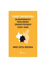 Formy zniewolenia na�okupowanych przez�Niemcy ziemiach�polskich (1939&ndash;1945). Obozy, getta, wi�zienia