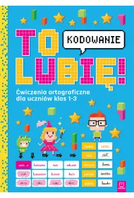 To lubi� - kodowanie. �wiczenia ortograficzne dla uczni�w klas 1-3