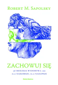 Zachowuj si�. Jak biologia wydobywa z ludzi to, co najgorsze, i to, co najlepsze