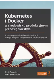Kubernetes i Docker w �rodowisku produkcyjnym przedsi�biorstwa. Konteneryzacja i skalowanie aplikacji oraz jej integracja z systemami korporacyjnymi