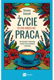�ycie to co� wi�cej ni� praca. Jak odzyska� r�wnowag� mi�dzy sfer� zawodow� i prywatn�