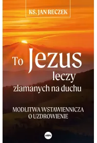 To Jezus leczy z�amanych na duchu